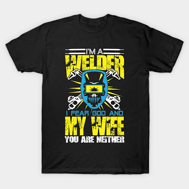 i m welder i fear god and my wife you are neither T-Shirt by variantees